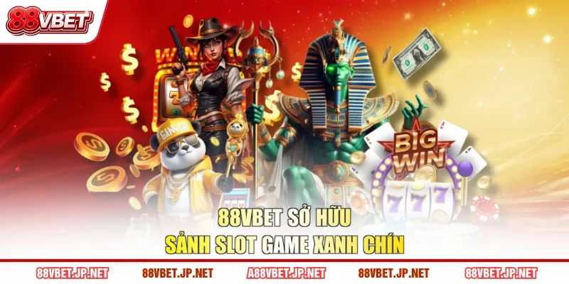88VBET sở hữu sảnh Slot Game xanh chín