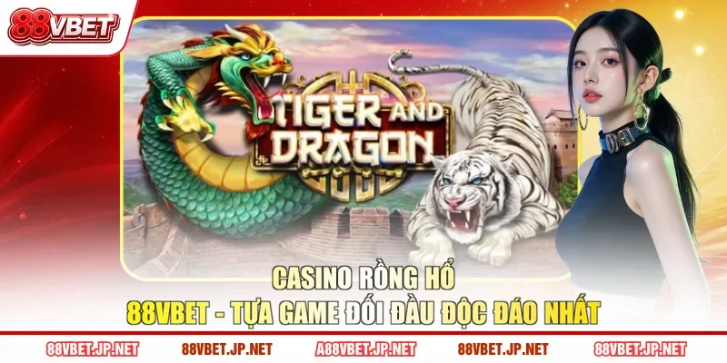 Casino Rồng Hổ 88VBET - Tựa Game Đối Đầu Độc Đáo Nhất