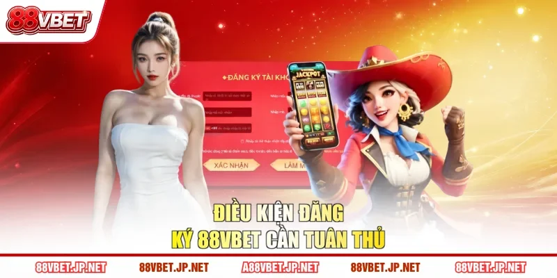 Điều kiện đăng ký 88VBET cần tuân thủ