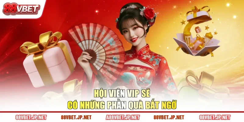 Hội viên VIP sẽ có những phần quà bất ngờ