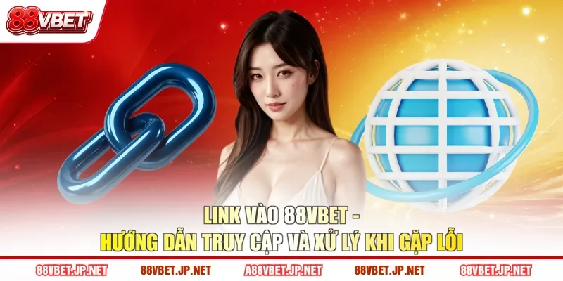 Link Vào 88VBET - Hướng Dẫn Truy Cập Và Xử Lý Khi Gặp Lỗi