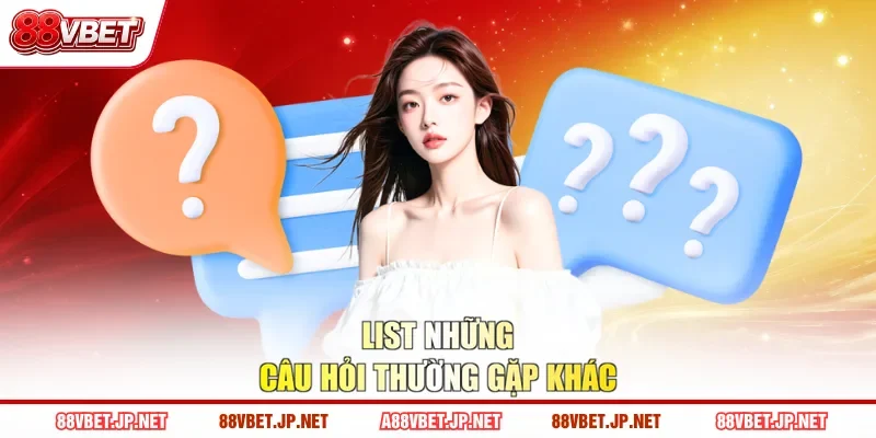 List những câu hỏi thường gặp khác