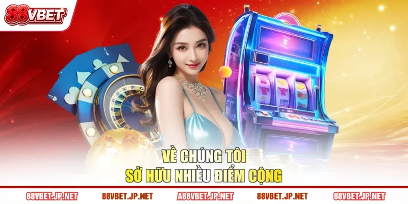 Về chúng tôi sở hữu nhiều điểm cộng
